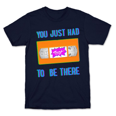 You Just Had To Be There VHS Tape T-Shirt