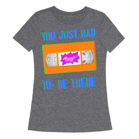 You Just Had To Be There VHS Tape Womens T-Shirt