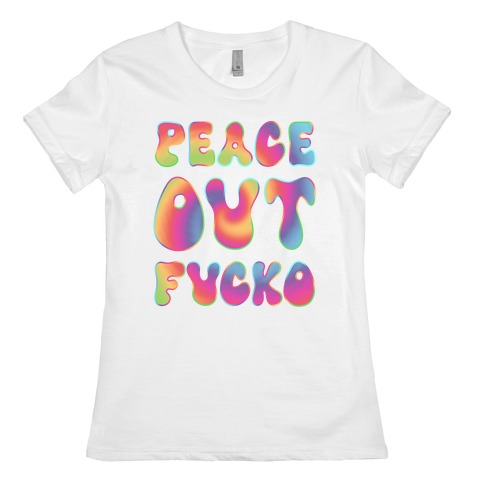 Peace Out F***o Womens T-Shirt