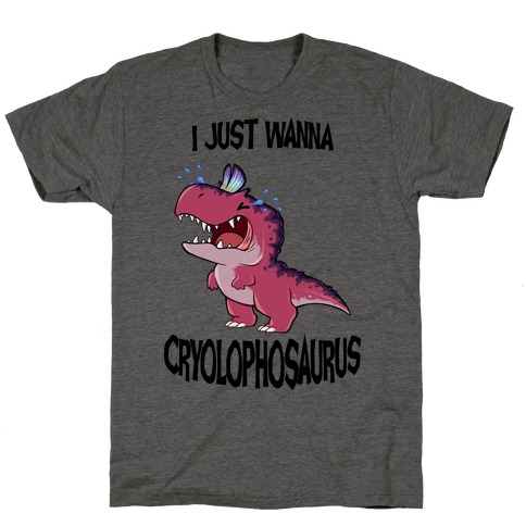 I Wanna Cryolophosaurus T-Shirt