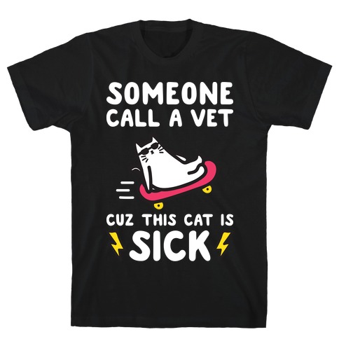 Someone Call A Vet Cuz This Cat Is SICK T-Shirt