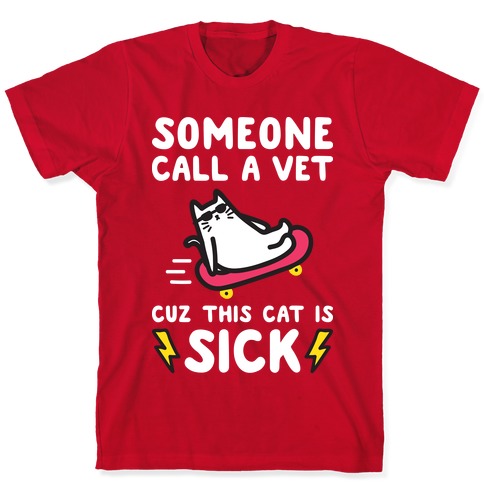 Someone Call A Vet Cuz This Cat Is SICK T-Shirts | LookHUMAN