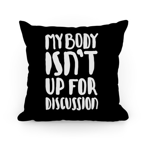 My Body Isn't Up For Discussion Pillow
