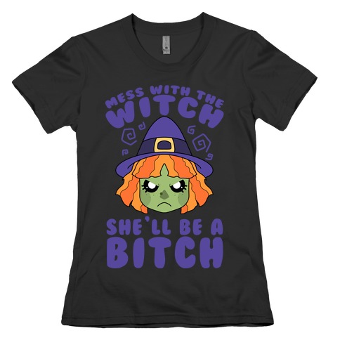 Mess With The Witch She'll Be A Bitch Womens T-Shirt