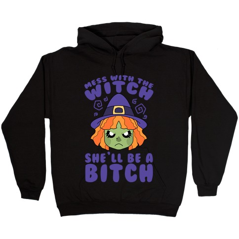 Mess With The Witch She'll Be A Bitch Hooded Sweatshirt