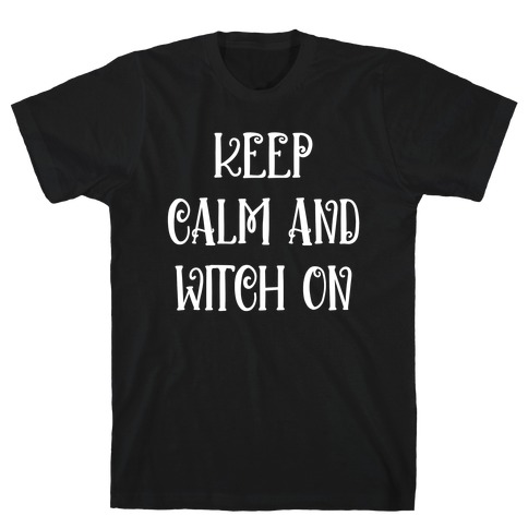 Keep Calm And Witch On T-Shirt