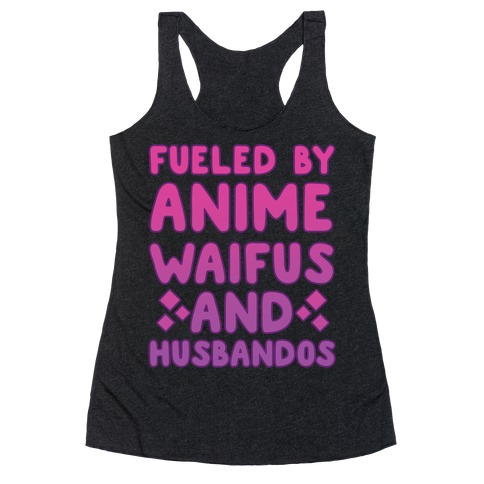 Fueled By Anime Waifus And Husbandos Racerback Tank Top