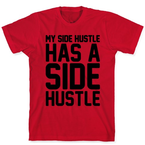 My Side Hustle Has A Side Hustle T-Shirts | LookHUMAN