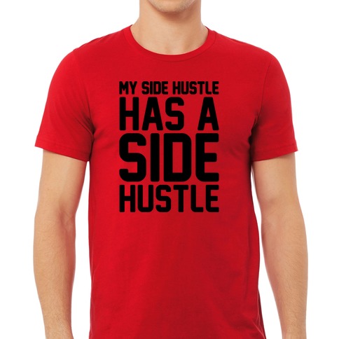 My Side Hustle Has A Side Hustle T-Shirts | LookHUMAN