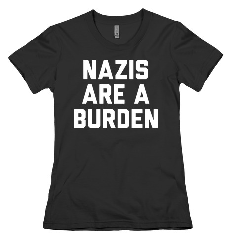 Nazis Are A Burden Womens T-Shirt