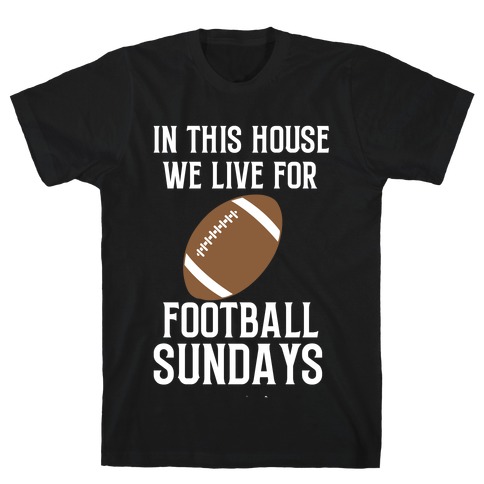 In This House, We Live For Football Sundays T-Shirt