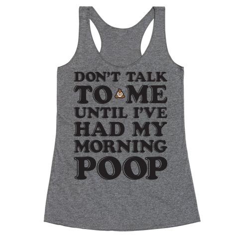 Don't Talk To Me Until I've Had My Morning Poop Racerback Tank Top