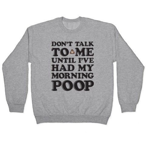 Don't Talk To Me Until I've Had My Morning Poop Pullover