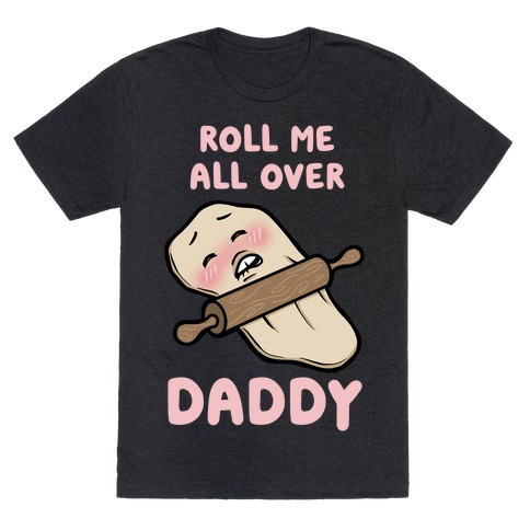 Roll Me All Over Daddy T-Shirt