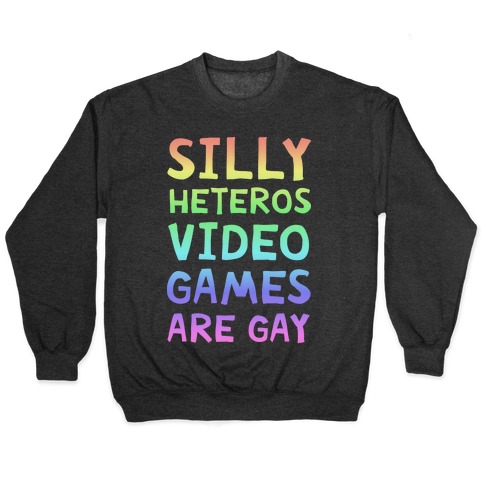Silly Heteros Video Games Are Gay Pullover