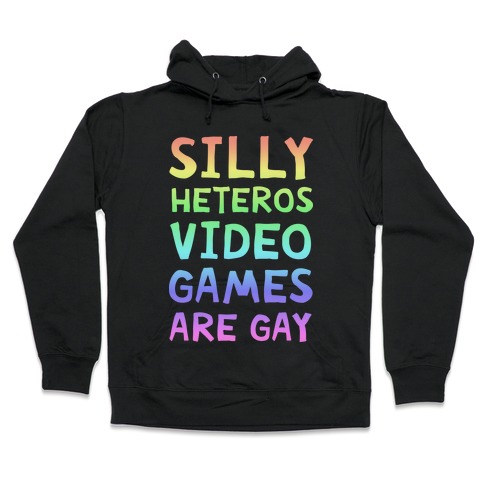 Silly Heteros Video Games Are Gay Hooded Sweatshirt