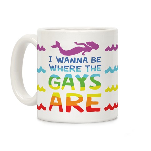 I Wanna Be Where The Gays Are Coffee Mug