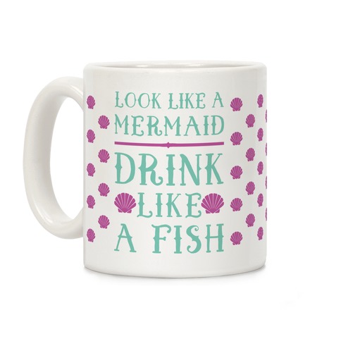 Look Like A Mermaid Drink Like A Fish Coffee Mug