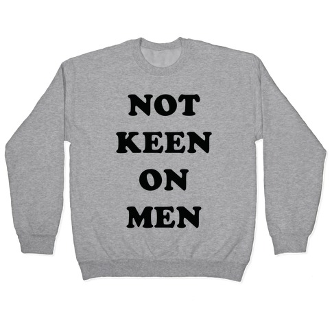 Not Keen On Men Pullover