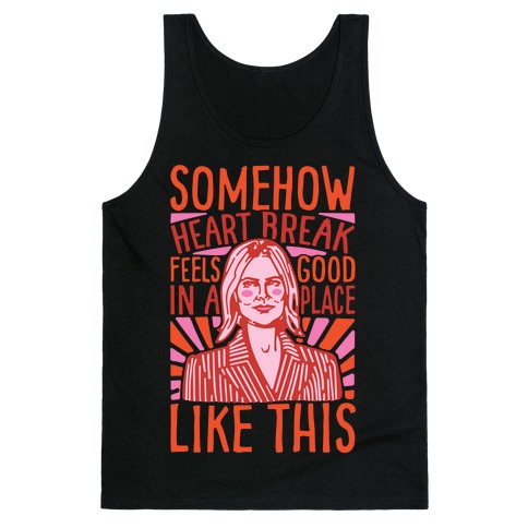 Somehow Heartbreak Seems Good In A Place Like This Quote Parody Tank Top