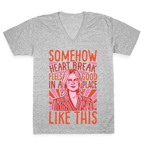 Somehow Heartbreak Seems Good In A Place Like This Quote Parody V-Neck Tee Shirt