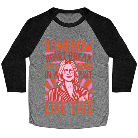 Somehow Heartbreak Seems Good In A Place Like This Quote Parody Baseball Tee