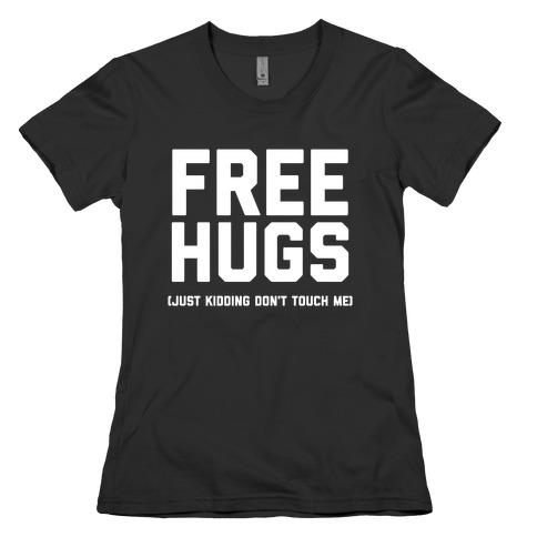 Free Hugs (Just Kidding Don't Touch Me)  Womens T-Shirt