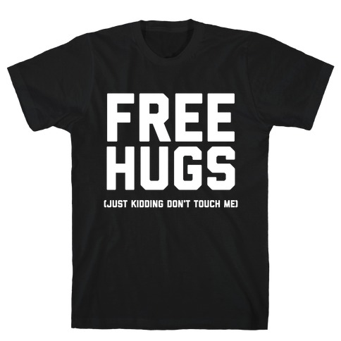 Free Hugs (Just Kidding Don't Touch Me)  T-Shirt