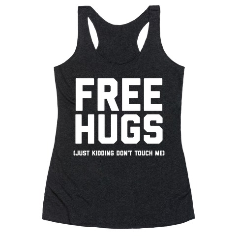 Free Hugs (Just Kidding Don't Touch Me)  Racerback Tank Top