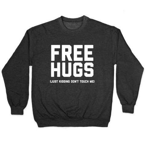 Free Hugs (Just Kidding Don't Touch Me)  Pullover
