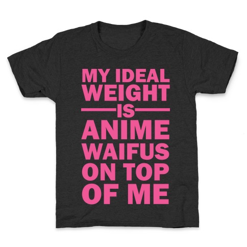 My Ideal Weight Is Anime Waifus On Top Of Me Kids T-Shirt