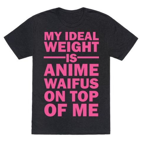 My Ideal Weight Is Anime Waifus On Top Of Me T-Shirt