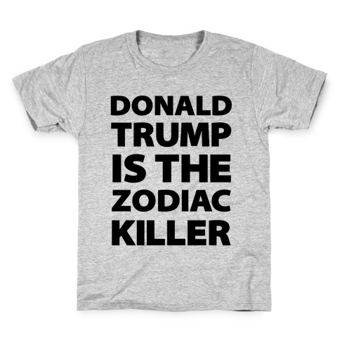Donald Trump Is The Zodiac Killer Kids T-Shirt