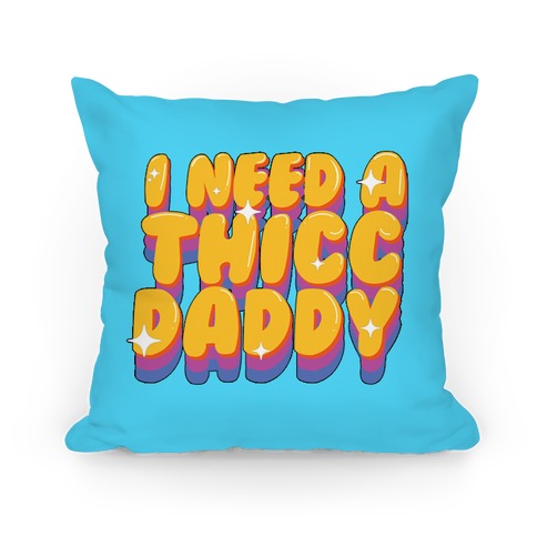 I Need A Thicc Daddy  Pillow