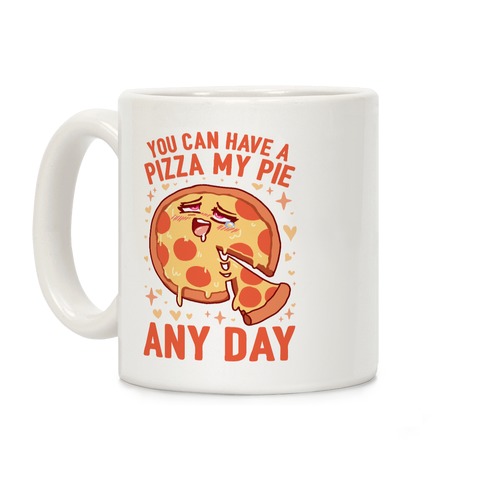 You Can Have A Pizza My Pie Any Day Coffee Mug