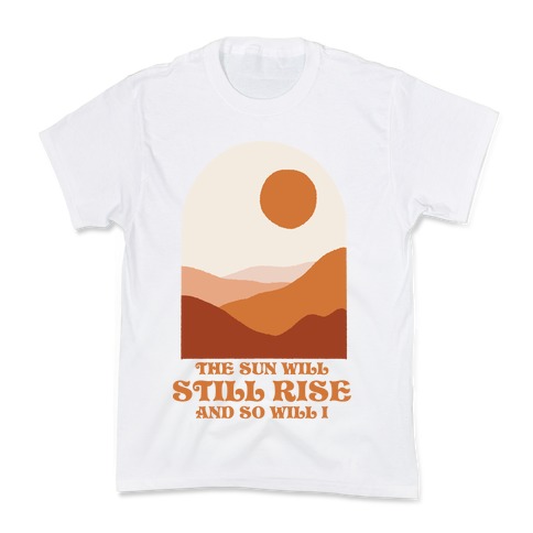 The Sun Will Still Rise and So Will I Kids T-Shirt