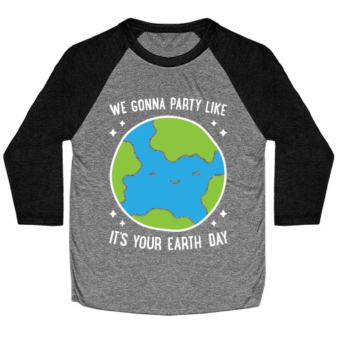We Gonna Party Like It's Your Earth Day Baseball Tee
