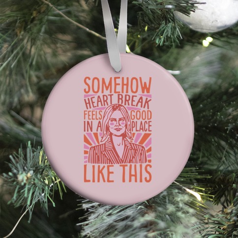 Somehow Heartbreak Feels Good In A Place Like This Quote Parody Ornament