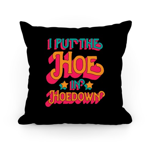 I Put the Hoe in Hoedown Pillow