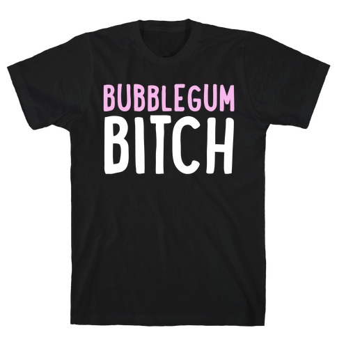 Bubblegum Bitch  T-Shirt