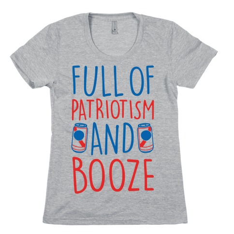 Full of Patriotism and Booze Womens T-Shirt