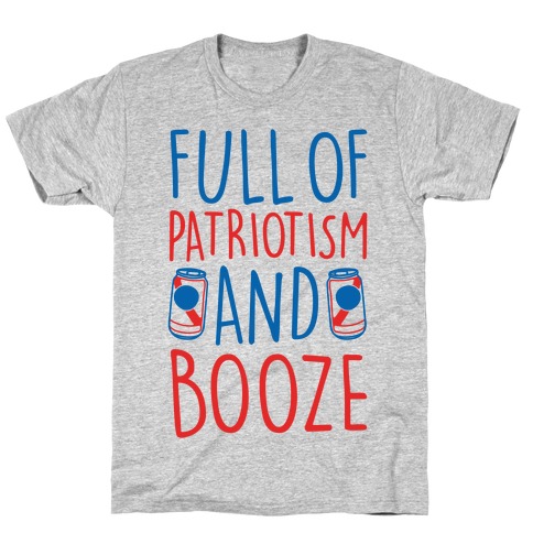 Full of Patriotism and Booze  T-Shirt