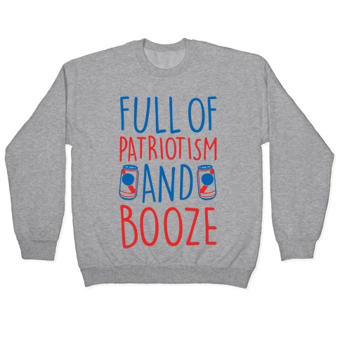 Full of Patriotism and Booze Pullover