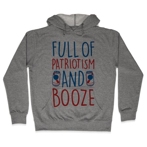 Full of Patriotism and Booze Hooded Sweatshirt