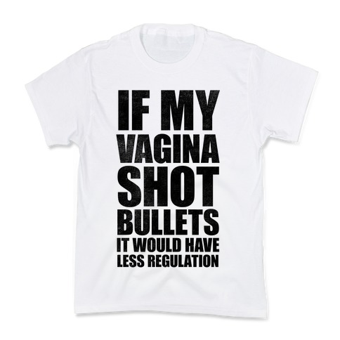 If My Vagina Shot Bullets It Would Have Less Regulation (White Ink) Kids T-Shirt