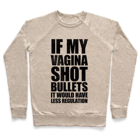 If My Vagina Shot Bullets It Would Have Less Regulation (White Ink) Pullover