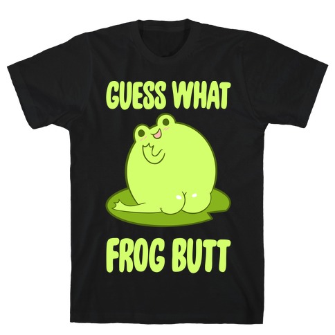 Guess What Frog Butt T-Shirt