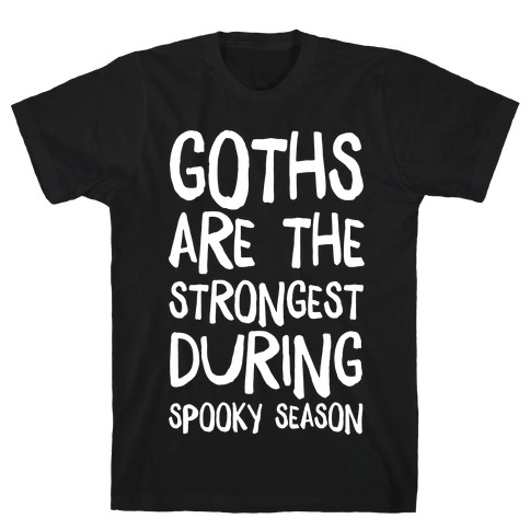 Goths Are the Strongest During Spooky Season T-Shirt
