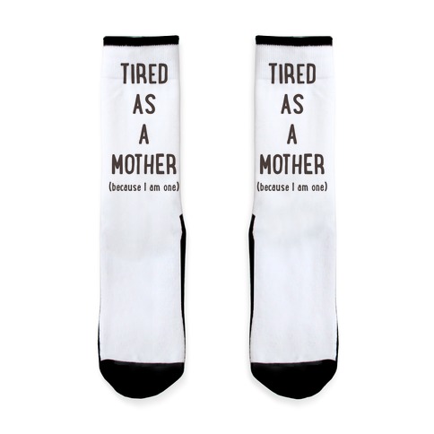 Tired As A Mother (because I am one) Sock