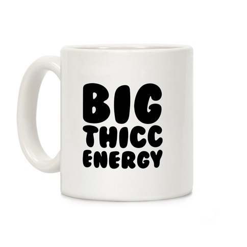 Big Thicc Energy Thick Parody Coffee Mug